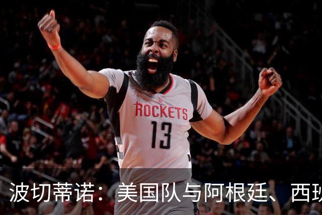 波切蒂诺：美国队与阿根廷、西班牙等传统强队之间的差距正在缩小